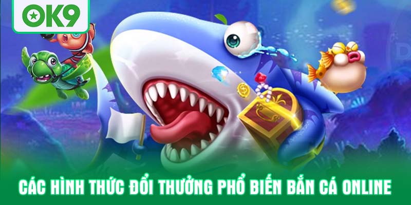 Các hình thức đổi thưởng phổ biến bắn cá online