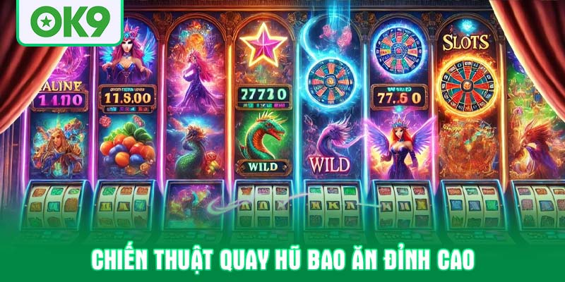 Chiến thuật quay hũ bao ăn đỉnh cao