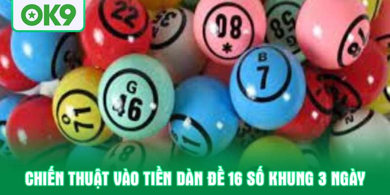 Chiến thuật vào tiền dàn đề 16 số khung 3 ngày