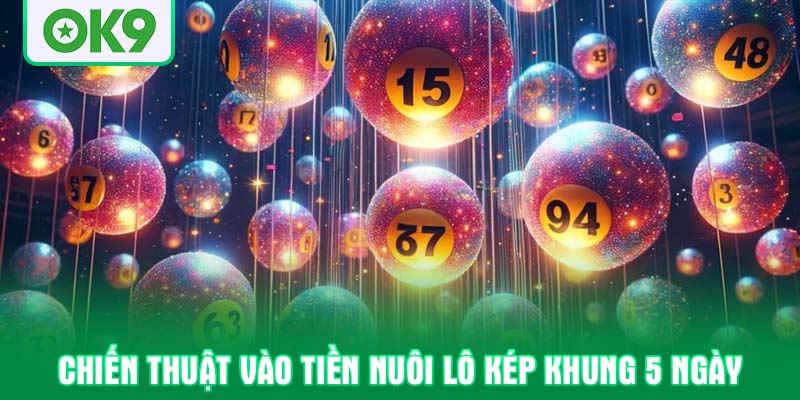Chiến thuật vào tiền nuôi lô kép khung 5 ngày