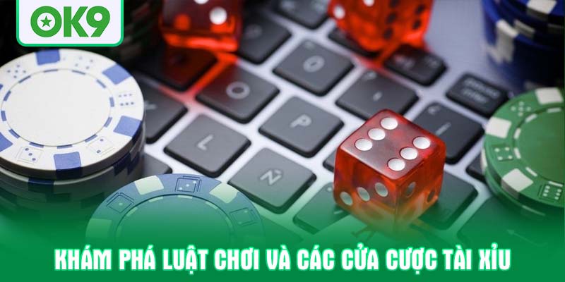 Khám phá luật chơi và các cửa cược Tài xỉu
