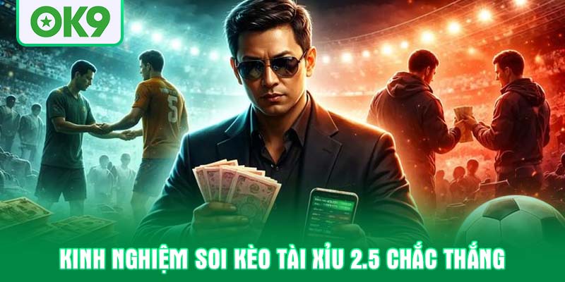Kinh nghiệm soi kèo tài xỉu 2.5 chắc thắng