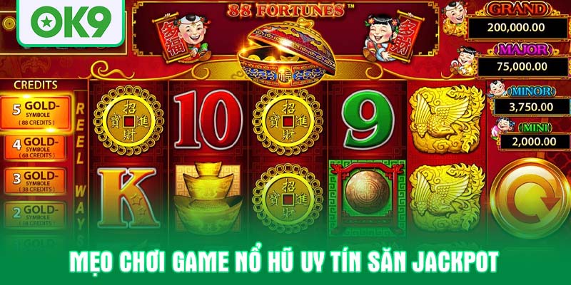 Mẹo chơi game nổ hũ uy tín săn Jackpot