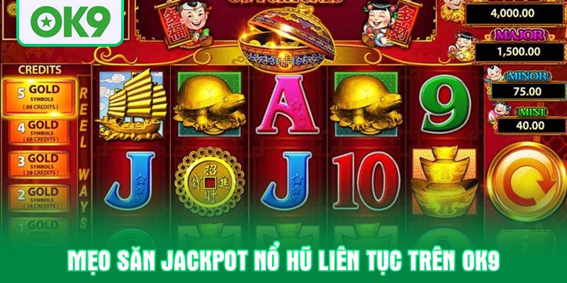 Mẹo săn Jackpot nổ hũ liên tục trên OK9