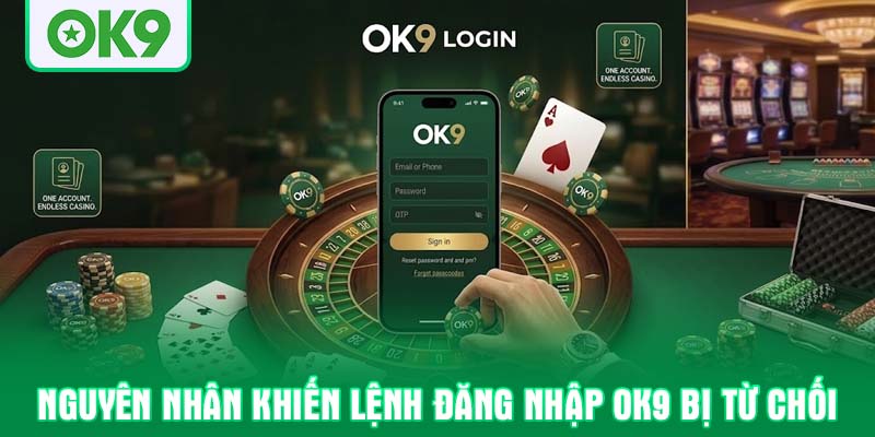 Nguyên nhân khiến lệnh Đăng nhập OK9 bị từ chối