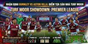 Nhận định Burnley vs Aston Villa: Điểm tựa sân nhà Turf