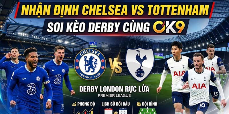 Nhận định Chelsea vs Tottenham: Soi kèo derby cùng OK9
