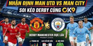 Nhận định MU vs Man City: Soi kèo derby cùng nhà cái OK9