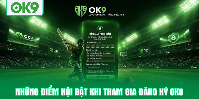Những điểm nội bật khi tham gia đăng ký OK9