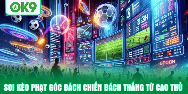 Soi Kèo phạt góc bách chiến bách thắng từ cao thủ