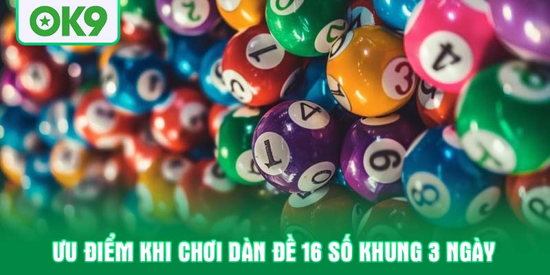 Ưu điểm khi chơi dàn đề 16 số khung 3 ngày