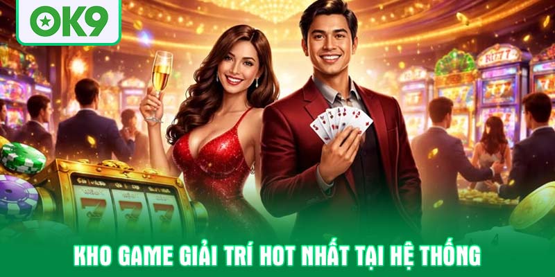 Kho game giải trí HOT nhất tại hệ thống