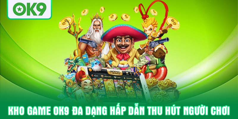 Kho game OK9 đa dạng hấp dẫn thu hút người chơi