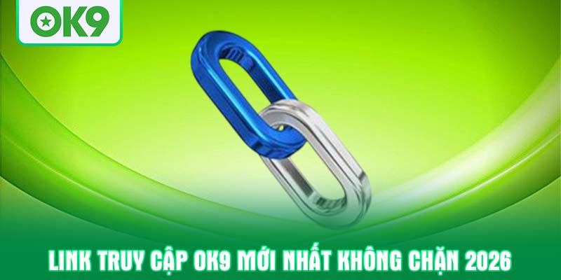 Link truy cập OK9 mới nhất không chặn 2026