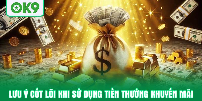 Lưu ý cốt lõi khi sử dụng tiền thưởng khuyến mãi